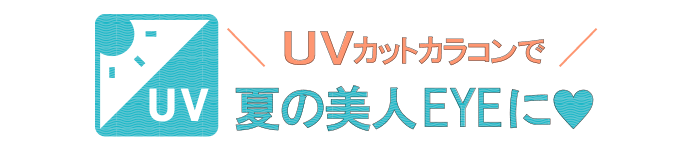 紫外線は瞳の大敵！UVカットカラコンで夏の美人EYEに♡